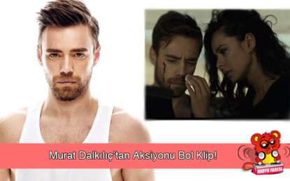 Murat Dalkılıç’tan Aksiyonu Bol Klip!