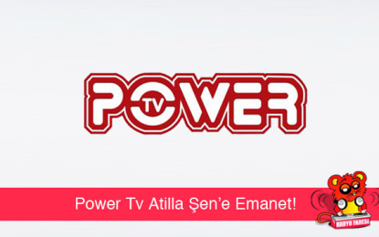 Power Tv Atilla Şen’e Emanet!