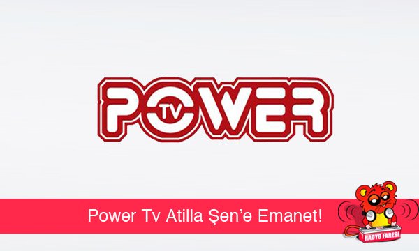 Power Tv Atilla Şen’e Emanet!