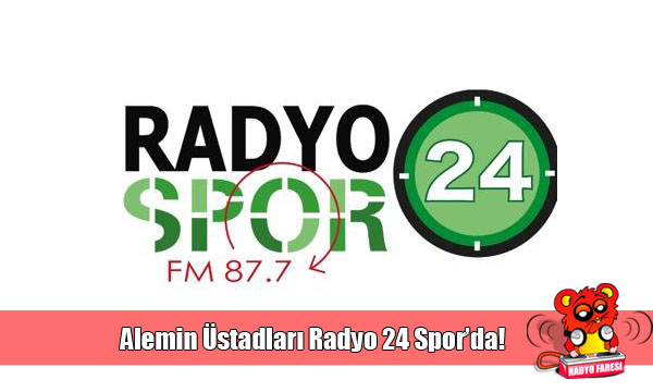 Alemin Üstad’ları Radyo 24 Spor’da!