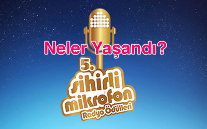 5. Sihirli Mikrofon Radyo Ödülleri’nde Neler Yaşandı?