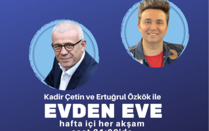 Ertuğrul Özkök ve Kadir Çetin ile “Evden Eve” Radyo Programı